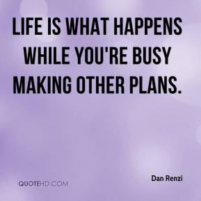 dan-renzi-quote-life-is-what-happens-while-youre-busy-making-other